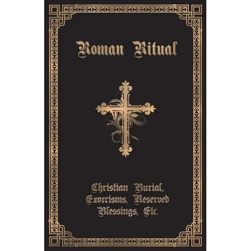 The Roman Ritual: Volume II: Christian Burial, Exorcisms, Reserved Blessings, Etc. - Paperback
