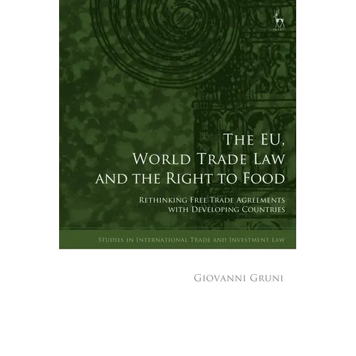 The Eu, World Trade Law and the Right to Food: Rethinking Free Trade Agreements with Developing Countries - Paperback
