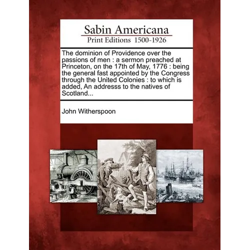 The Dominion of Providence Over the Passions of Men: A Sermon Preached at Princeton, on the 17th of May, 1776: Being the General Fast Appointed by the - Paperback