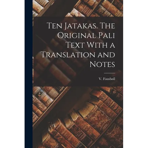 Ten Jatakas. The Original Pali Text With a Translation and Notes - Paperback