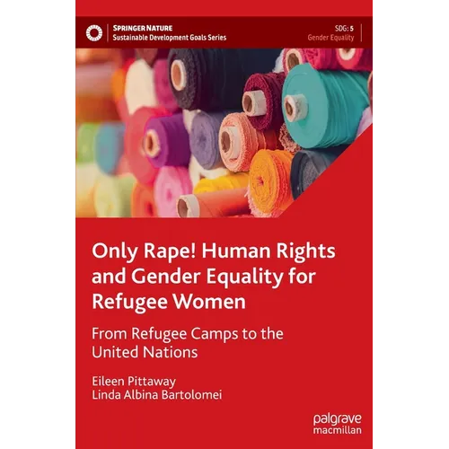 Only Rape! Human Rights and Gender Equality for Refugee Women: From Refugee Camps to the United Nations - Hardcover