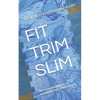 Fit Trim Slim: The Easiest and Most Sustainable Way to Lose Weight - Paperback