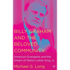 Billy Graham and the Beloved Community: America's Evangelist and the Dream of Martin Luther King, Jr. - Hardcover