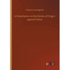 A Dissertation on the Books of Origen against Celsus - Paperback