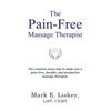 The Pain-Free Massage Therapist: The common sense way to make you a pain-free, durable, and productive massage therapist. - Paperback
