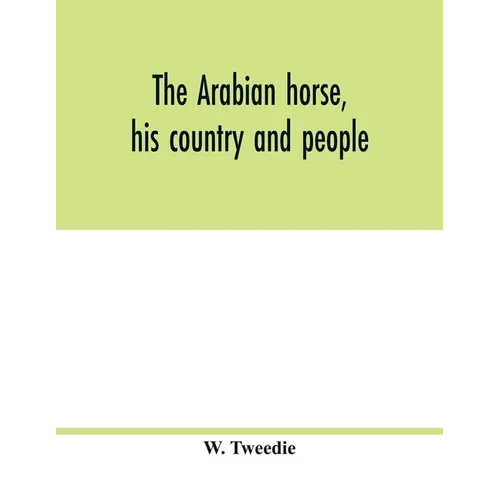The Arabian horse, his country and people: with portraits of typical or famous Arabians and other illustrations. Also a map of the country of the Arab - Paperback