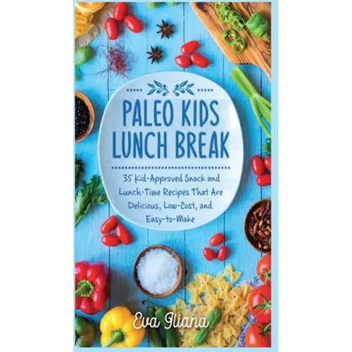 Paleo Kids Lunch Break: 35 Kid Approved Snack And Lunch-Time Recipes That Are Delicious Low Cost And Easy-To-Make - Hardcover