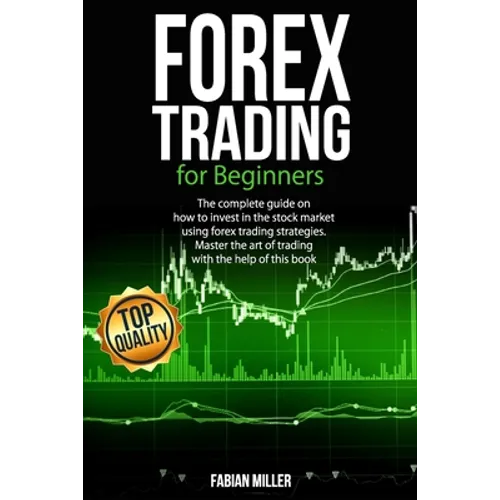 Forex Trading for Beginners: The Complete Guide on How to Invest in The Stock Market Using Forex Trading Strategies. Master The Art of Trading With - Paperback
