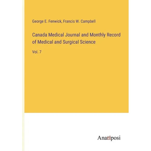 Canada Medical Journal and Monthly Record of Medical and Surgical Science: Vol. 7 - Paperback