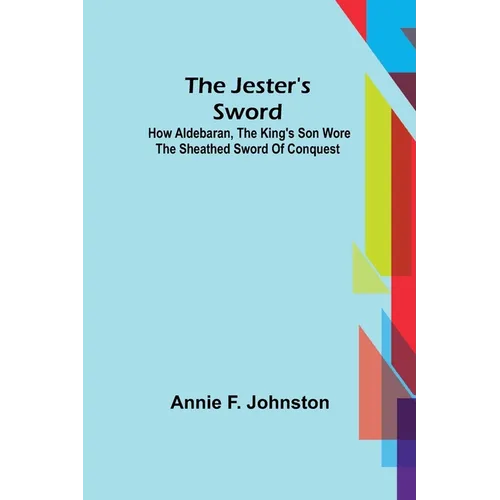 The Jester's Sword; How Aldebaran, the King's Son Wore the Sheathed Sword of Conquest - Paperback