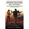 Setting Healthy Boundaries: Limit What Others Take So You Have More to Give (How to Set Strong and Healthy Boundaries and Take Control of Your Life) - Paperback