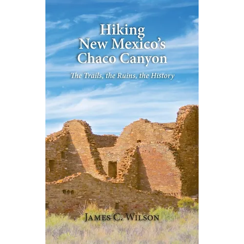 Hiking New Mexico's Chaco Canyon: The Trails, the Ruins, the History - Hardcover