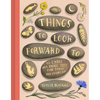 Things to Look Forward to: 52 Large and Small Joys for Today and Every Day - Hardcover