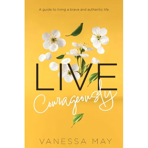 Live Courageously: A guide to living a brave and authentic life - Paperback