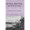 John Dewey, Robert Pirsig, and the Art of Living: Revisioning Aesthetic Education - Hardcover