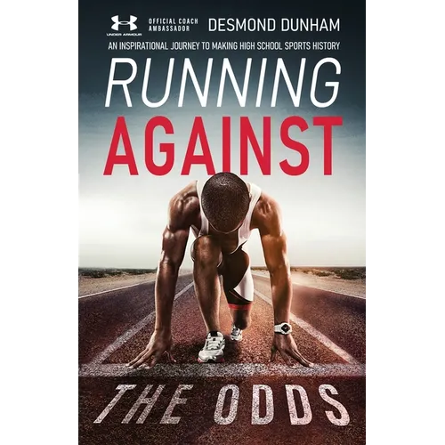 Running Against The Odds: An Inspirational Journey to Making High School Sports History - Paperback