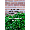 Why Are Professors Liberal and Why Do Conservatives Care? - Hardcover