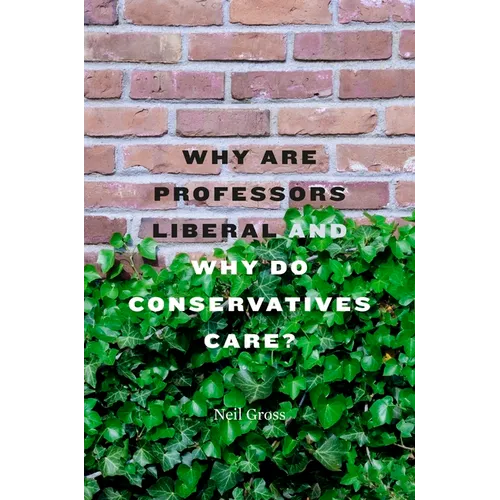 Why Are Professors Liberal and Why Do Conservatives Care? - Hardcover