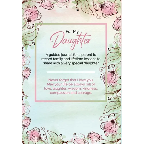 For My Daughter: A guided journal for a parent to record family and lifetime lessons to share with a very special daughter - Hardcover