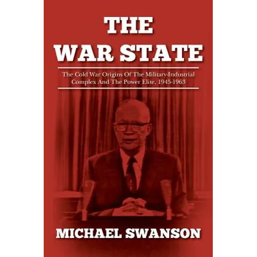 The War State: The Cold War Origins Of The Military-Industrial Complex And The Power Elite, 1945-1963 - Paperback