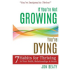 If You're Not Growing, You're Dying: 7 Habits for Thriving in Your Faith, Relationships and Work - Paperback