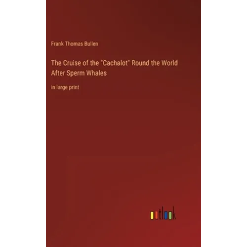 The Cruise of the "Cachalot" Round the World After Sperm Whales: in large print - Hardcover