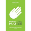 How to Pray: Alone, with Others, at Any Time, in Any Place - Paperback