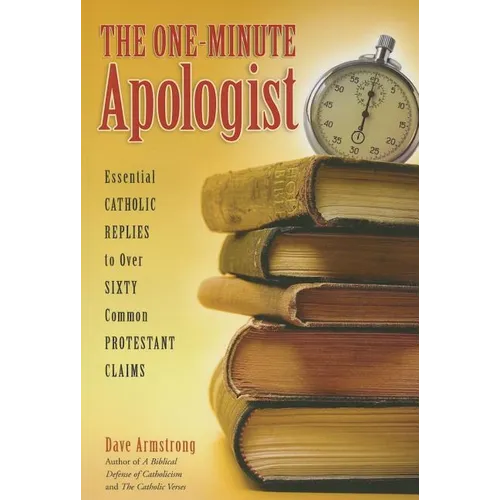 The One-Minute Apologist: Essential Catholic Replies to Over 60 Common Protestant Claims - Paperback