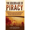 The Golden Age of Piracy: A Captivating Guide to the Role of Pirates in Maritime History during the Early Modern Period, Including Stories of Anne Bon - Hardcover