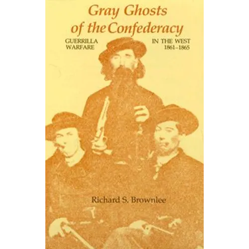 Gray Ghosts of the Confederacy: Guerrilla Warfare in the West, 1861--1865 - Paperback