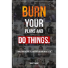 Burn Your Plans and Do Things: A Simple Guide to Living the Adventure You Were Meant to Live. - Paperback