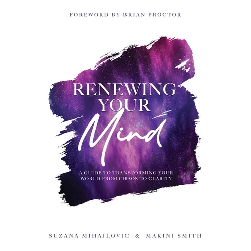 Renewing Your Mind: A Guide To Transforming Your World From Chaos To Clarity - Paperback