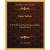 Paper Bullets: A Brief Story Of Psychological Warfare In World War II - Paperback