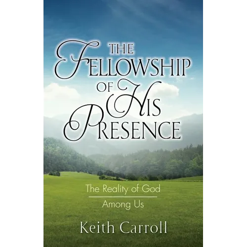The Fellowship of His Presence: The Reality of God Among Us - Paperback