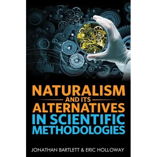 Naturalism and Its Alternatives in Scientific Methodologies: Proceedings of the 2016 Conference on Alternatives to Methodological Naturalism - Hardcover