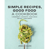 Simple Recipes, Good Food: A Cookbook - Paperback