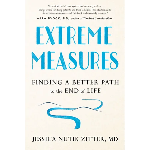 Extreme Measures: Finding a Better Path to the End of Life - Paperback