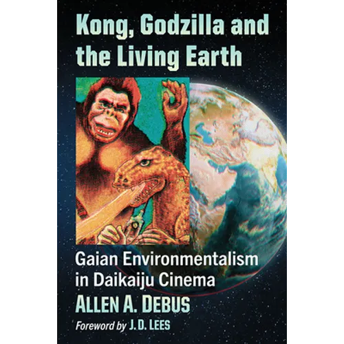 Kong, Godzilla and the Living Earth: Gaian Environmentalism in Daikaiju Cinema - Paperback