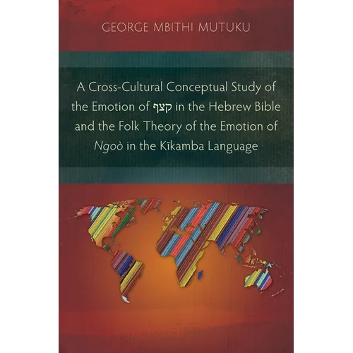 A Cross-Cultural Conceptual Study of the Emotion of קצף in the Hebrew Bible and the Folk Theory of the Emotion of Ngoò in the Kĩ - Paperback