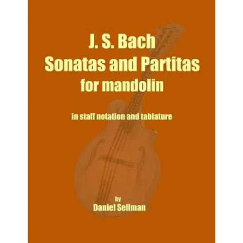 J. S. Bach Sonatas and Partitas for Mandolin: the complete Sonatas and Partitas for solo violin transcribed for mandolin in staff notation and tablatu - Paperback