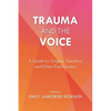 Trauma and the Voice: A Guide for Singers, Teachers, and Other Practitioners - Paperback