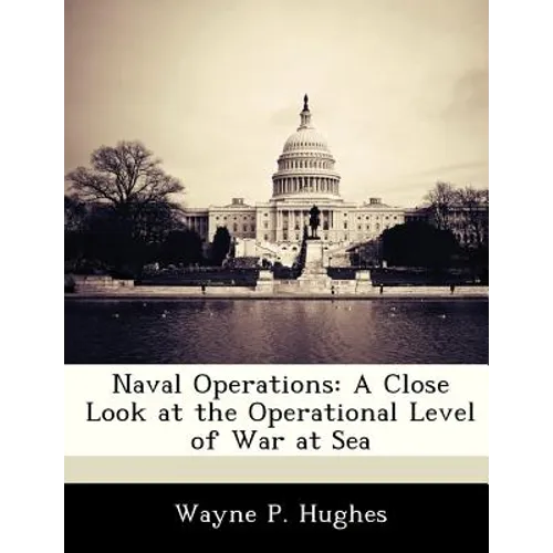Naval Operations: A Close Look at the Operational Level of War at Sea - Paperback