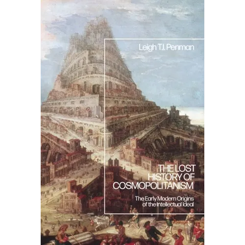 The Lost History of Cosmopolitanism: The Early Modern Origins of the Intellectual Ideal - Paperback