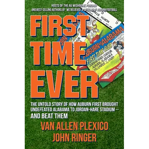 First Time Ever: The Untold Story of How Auburn First Brought Undefeated Alabama to Jordan-Hare Stadium--and Beat Them - Paperback