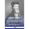 John Huss: His Life, Teachings and Death, After Five Hundred Years - Paperback