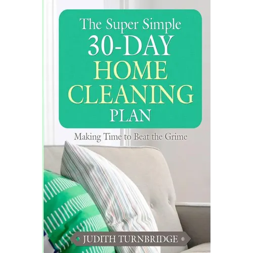 The Super Simple 30-Day Home Cleaning Plan: Making Time to Beat the Grime - Paperback