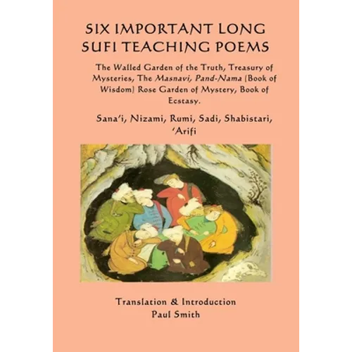 Six Important Long Sufi Teaching Poems: The Walled Garden of the Truth, Treasury of Mysteries, The Masnavi, Pand-Nama (Book of Wisdom) Rose Garden of - Paperback