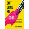 Quit Being So Good: Stories of an Unapologetic Woman - Paperback