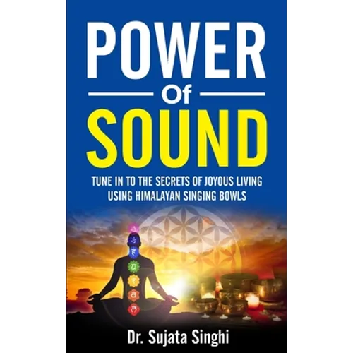 Power of Sound: Tune into the Secrets of Joyous living using Himalayan Singing bowls - Paperback