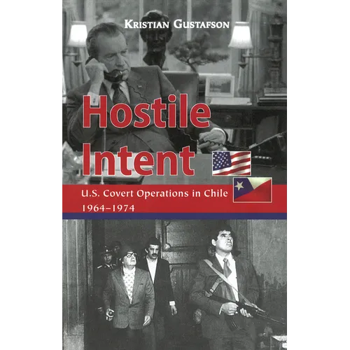 Hostile Intent: U.S. Covert Operations in Chile, 1964-1974 - Hardcover